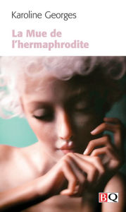 Title: La Mue de l'hermaphrodite, Author: Karoline Georges