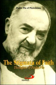 Stigmata of Faith: Thoughts of Padre Pio