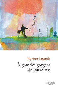 Title: ï¿½ grandes gorgï¿½es de poussiï¿½re, Author: Myriam Legault