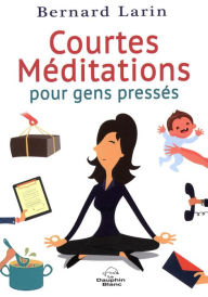 Title: Courtes méditations pour gens pressés, Author: Bernard Larin