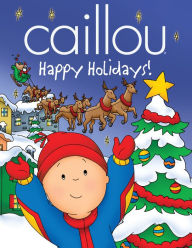 Title: Caillou: Happy Holidays!, Author: Marilyn Pleau-Murissi