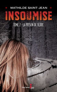 Title: Insoumise, tome 2: La prison de verre, Author: Mathilde Saint-Jean