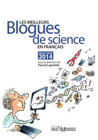 Title: Les meilleurs blogues de science en français - Sélection 2014: Sélection 2014, Author: Pascal Lapointe