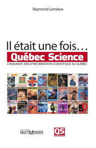 Title: Il était une fois. Québec Science: Cinquante ans d'information scientifique au Québec, Author: Raymond Lemieux