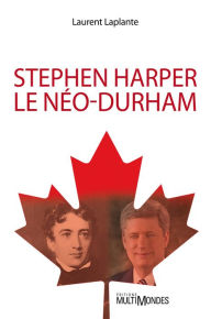 Title: Stephen Harper, le néo-Durham, Author: Laurent Laplante