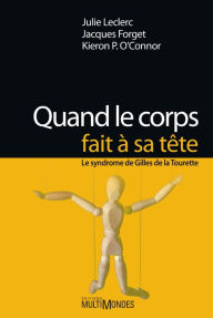 Title: Quand le corps fait à sa tête : le syndrome de Gilles de la Tourette, Author: Julie Leclerc