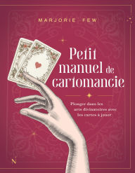 Title: Petit manuel de cartomancie: Plonger dans les arts divinatoires avec les cartes à jouer, Author: Marjorie Few