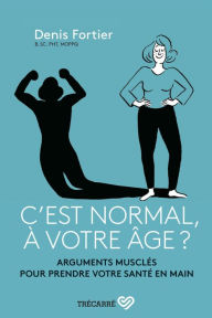 Title: C'est normal, à votre âge ?: Arguments musclés pour prendre votre santé en main, Author: Denis Fortier