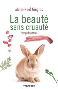Title: La Beauté sans cruauté: Petit guide pratique, Author: Marie-Noël Gingras