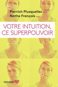 Title: Votre intuition, ce superpouvoir, Author: Pierrich Plusquellec