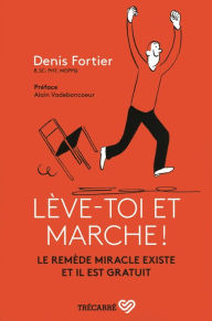 Title: Lève-toi et marche !: Le remède miracle existe et il est gratuit, Author: Denis Fortier