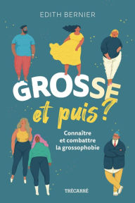 Title: Grosse, et puis ?: Connaître et combattre la grossophobie, Author: Edith Bernier