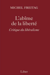 Title: Abîme de la liberté (L'): Critique du libéralisme, Author: Michel Freitag