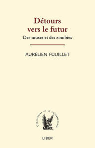 Title: Détours vers le futur: Des muses et des zombies, Author: Aurélien Fouiller