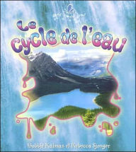 Title: Le cycle de l'eau, Author: Rebecca Sjonger Bobbie Kalman