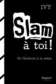 Title: Slam à toi!: De l'écriture à la scène, Author: (Ivan Bielinski) Ivy