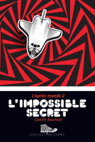 Title: L'impossible secret: L'après-monde 2, Author: Camille Bouchard