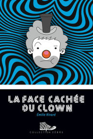 Title: La face cachée du clown, Author: Émilie Rivard