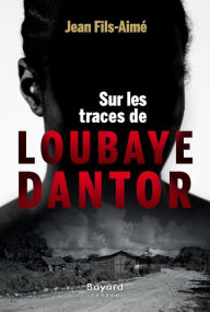 Title: Sur les traces de Loubaye Dantor, Author: Jean Fils-Aimé