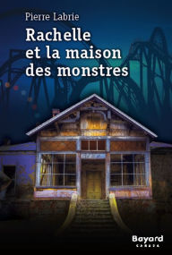 Title: Rachelle et la maison des monstres, Author: Pierre Labrie
