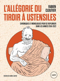 Title: L'allégorie du tiroir à ustensiles: Chroniques et monologues pour se replonger dans les années 2018-2022, Author: Fabien Cloutier