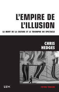 Title: L'empire de l'illusion: La mort de la culture et le triomphe du spectacle, Author: Chris  Hedges