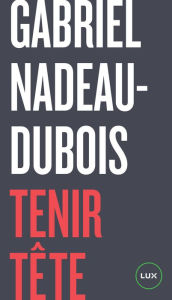 Title: Tenir tête, Author: Gabriel Nadeau-Dubois