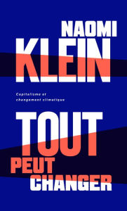 Title: Tout peut changer: Capitalisme et changement climatique, Author: Naomi  Klein