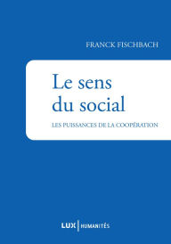 Title: Le sens du social: Les puissances de la coopération, Author: Franck Fischbach