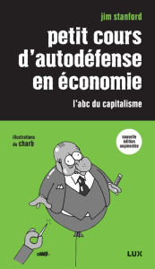 Title: Petit cours d'autodéfense en économie: L'abc du capitalisme, Author: Jim Stanford
