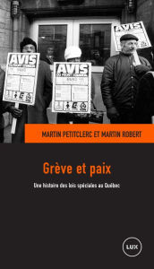 Title: Grève et paix: Une histoire des lois spéciales au Québec, Author: Martin Robert