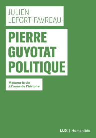 Title: Pierre Guyotat politique: Mesurer la vie à l'aune de l'histoire, Author: Julien Lefort-Favreau