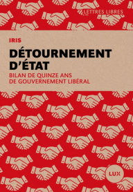 Title: Détournement d'État: Un bilan de quinze année du gouvernement libéral, Author: IRIS Institut de recherche et d'informations socio-économiques