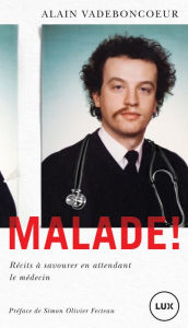 Title: Malade!: Récits à savourer en attendant le médecin, Author: Alain Vadeboncoeur