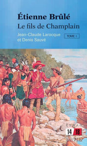 Title: Étienne Brûlé. Le fils de Champlain (Tome 1), Author: Jean-Claude Larocque