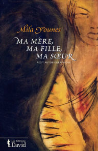 Title: Ma mère, ma fille, ma sour, Author: Mila Younes