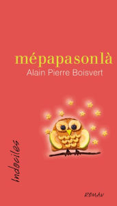 Title: mépapasonlà, Author: Alain Pierre Boisvert