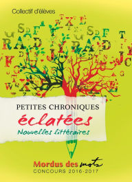 Title: Petites chroniques éclatées: Nouvelles littéraires, Author: Collectif d'élèves