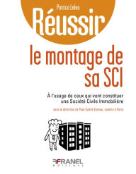 Title: Réussir le montage de sa SCI: à l'usage de ceux qui vont constituer une Société Civile Immobilière, Author: Patrice Leleu