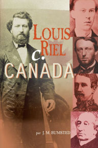 Title: Louis Riel c. Canada: les années rebelles, Author: J.M.  Bumsted