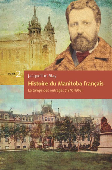 Histoire du Manitoba français (tome 2) : Le temps des outrages: Essai historique - Récipiendaire du Prix Champlain 2014