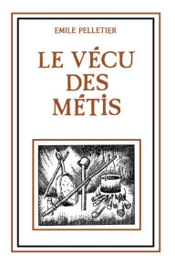 Title: Le vécu des métis, Author: Émile Pelletier