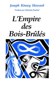 Title: L'empire des Bois-Brûlés, Author: Joseph Kinsey Howard
