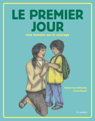 Title: Le premier jour: Une histoire sur le courage, Author: Irene Kuziw