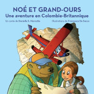 Title: Noé et Grand-Ours : Une aventure en Colombie-Britannique, Author: Danielle S. Marcotte