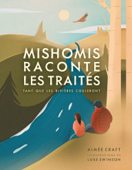 Title: Mishomis raconte les traités: Tant que les rivières couleront, Author: Aimée Craft