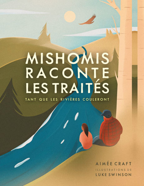Mishomis raconte les traités: Tant que les rivières couleront