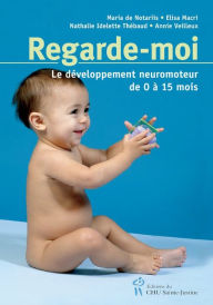 Title: Regarde-moi: Le développement neuromoteur de 0 à 15 mois, Author: Collectif