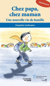 Title: Chez papa chez maman: Une nouvelle vie de famille, Author: Claudette Guilmaine