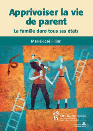 Title: Apprivoiser la vie de parent: La famille dans tous ses états, Author: Marie-José Fillion